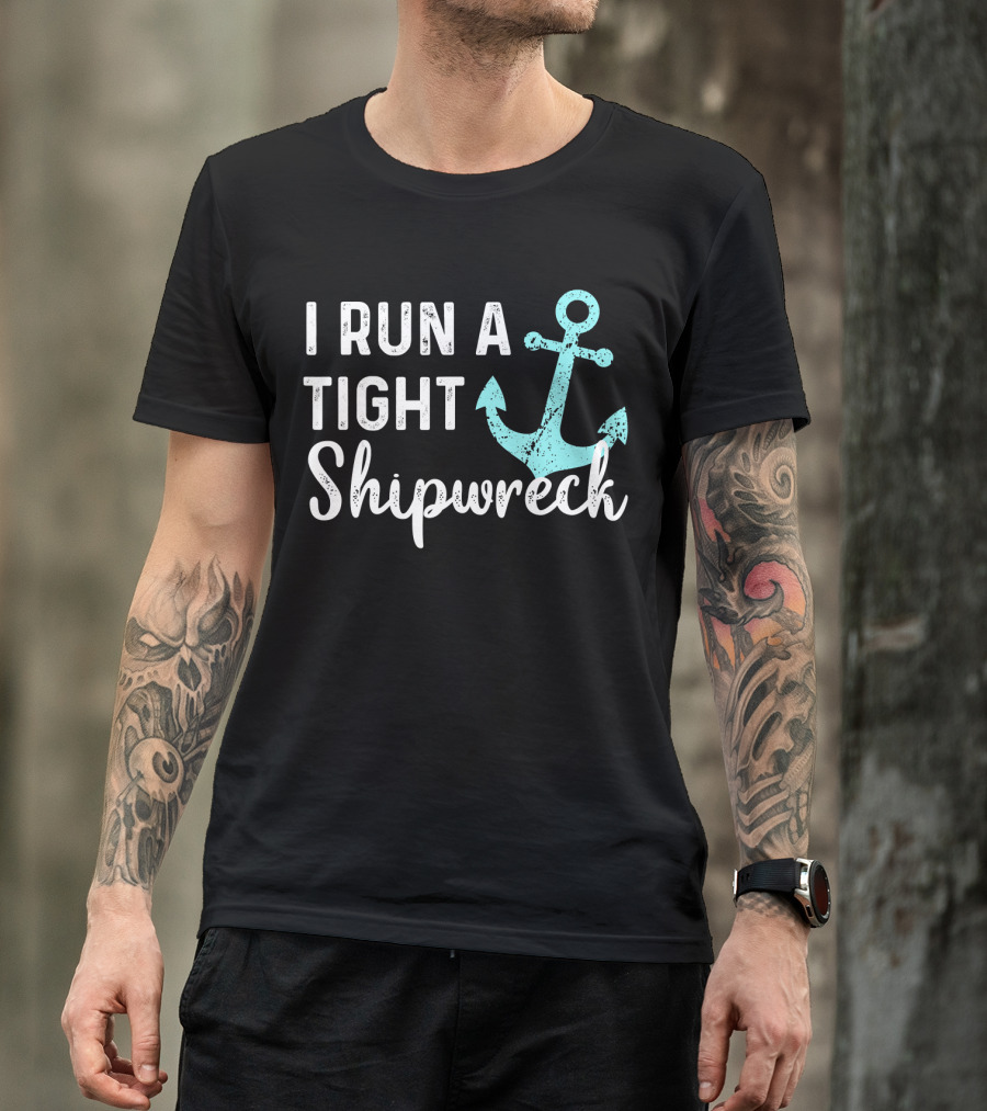 I Run A Tight Shipwreck Anchor Nautical Humor T-Shirt