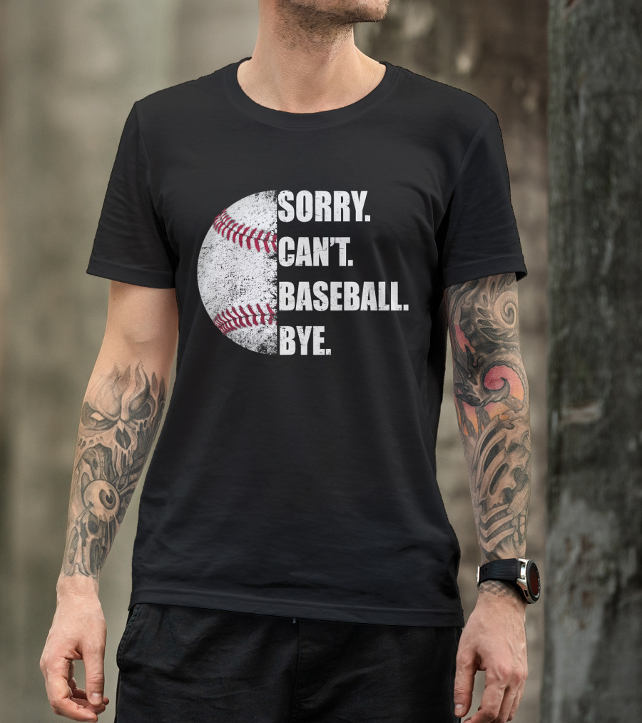 Sorry Can’t Baseball Bye Half Baseball T-Shirt