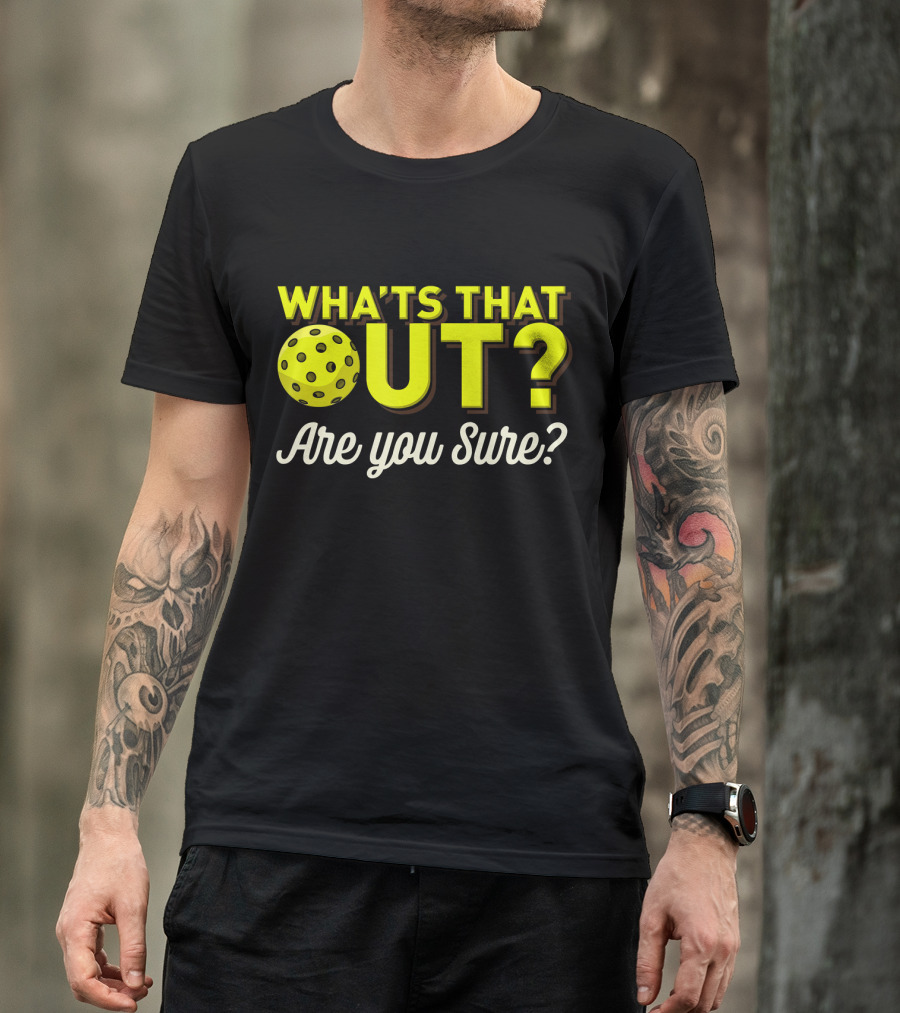 What's That Out? Are You Sure? Pickleball T-Shirt
