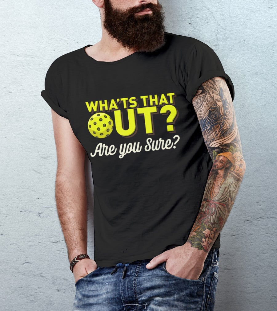 What's That Out? Are You Sure? Pickleball T-Shirt