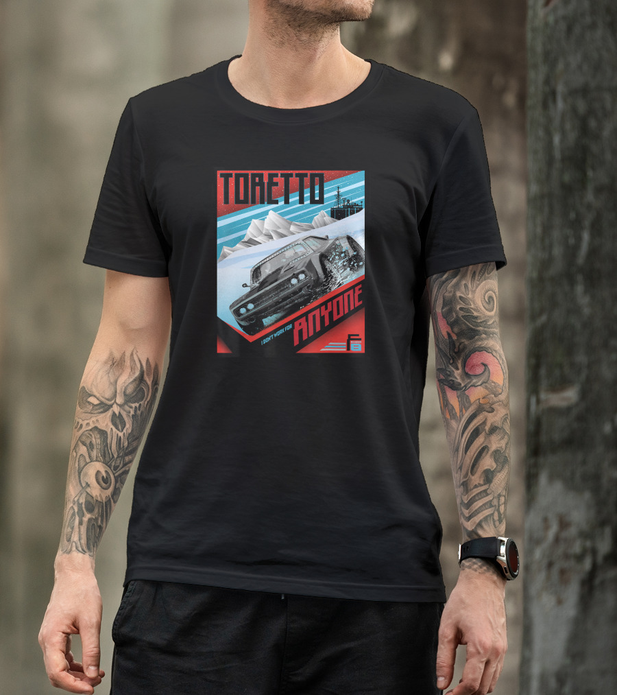 TORETTO I Don't Work For Anyone Fate Of The Furious Car Scene T-Shirt