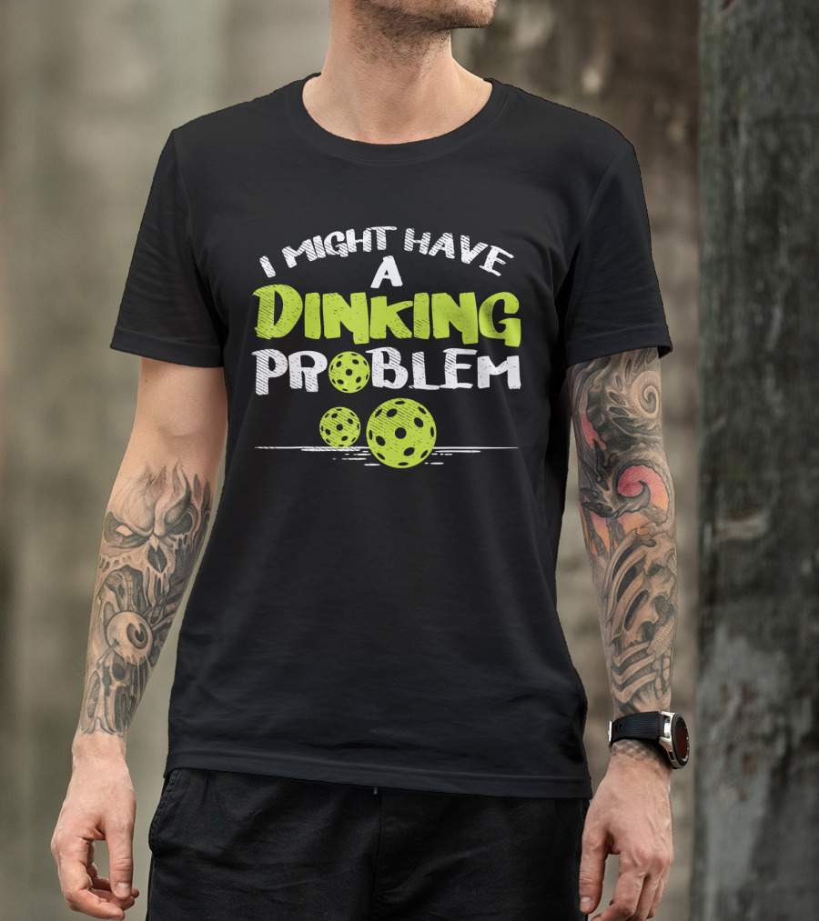 I Might Have A Dinking Problem Pickleball T-Shirt