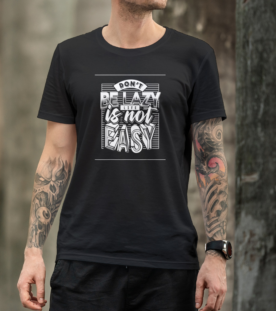Don't Be Lazy Life Is Not Easy Text In T-Shirt