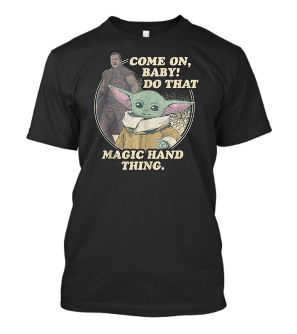 Star Wars The Mandalorian The Child Greef Karga Come On Baby Do That Magic Hand Thing T-Shirt