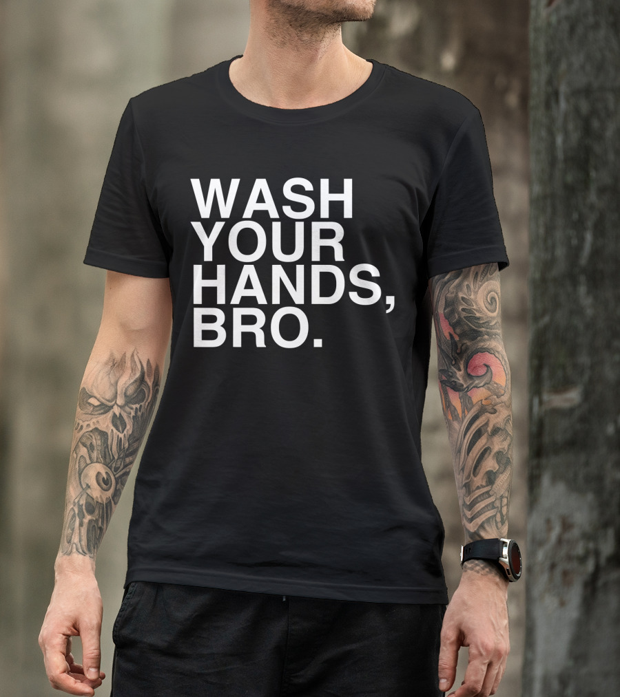 Wash Your Hands Bro Hand Washing Saves Lives T-Shirt