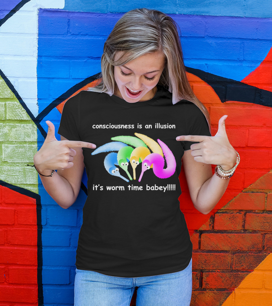 Consciousness Is An Illusion It's Worm Time Babey Meme T-Shirt