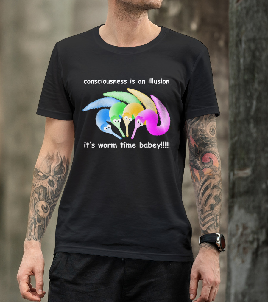 Consciousness Is An Illusion It's Worm Time Babey Meme T-Shirt