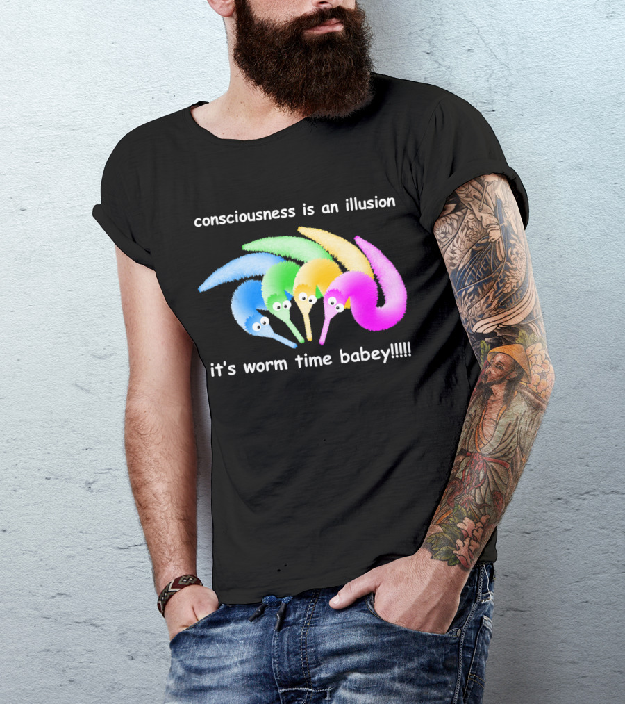 Consciousness Is An Illusion It's Worm Time Babey Meme T-Shirt