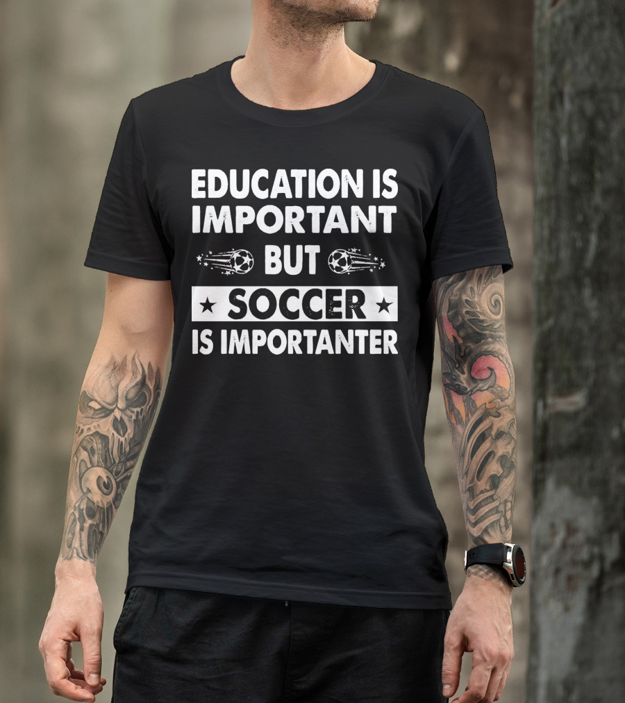 Education Is Important But Soccer Is Importanter Soccer Ball Stars T-Shirt