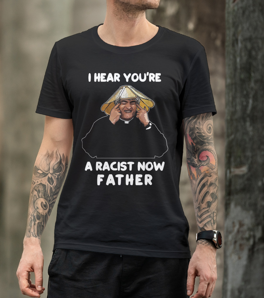 Father Ted I Hear You're A Racist Now Father Dougal McGuire Scene T-Shirt