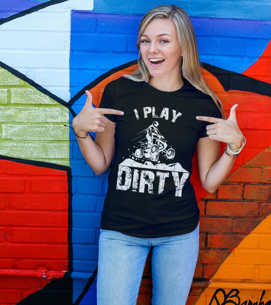 I Play Dirty ATV 4 Wheeler Quad Jumping Adventure T-Shirt