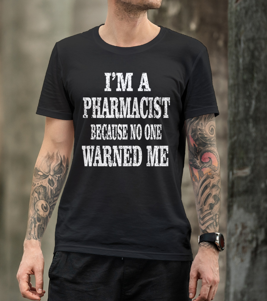 I'm A Pharmacist Because No One Warned Me Funny Druggist T-Shirt