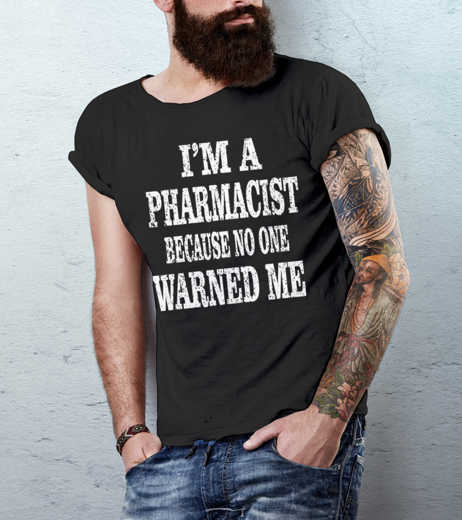I'm A Pharmacist Because No One Warned Me Funny Druggist T-Shirt