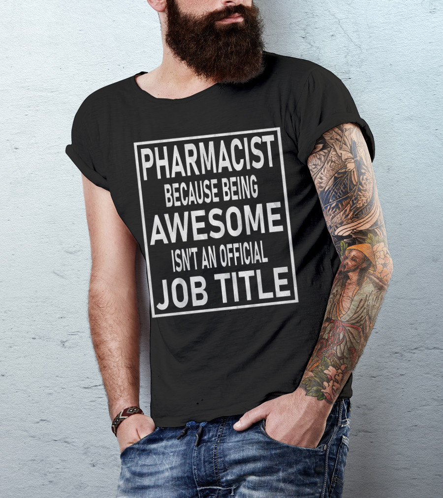 PHARMACIST Because Being Awesome Isn't An Official Job Title T-Shirt