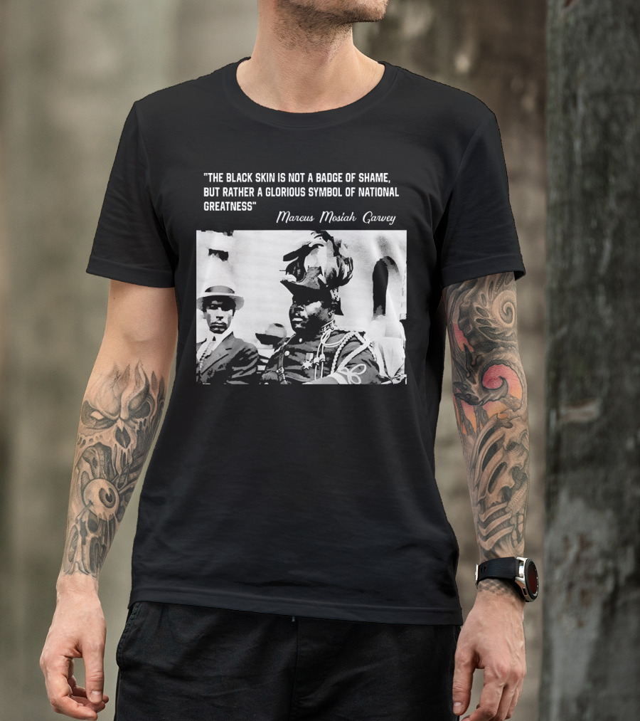 The Black Skin Is Not A Badge Of Shame Marcus Garvey T-Shirt