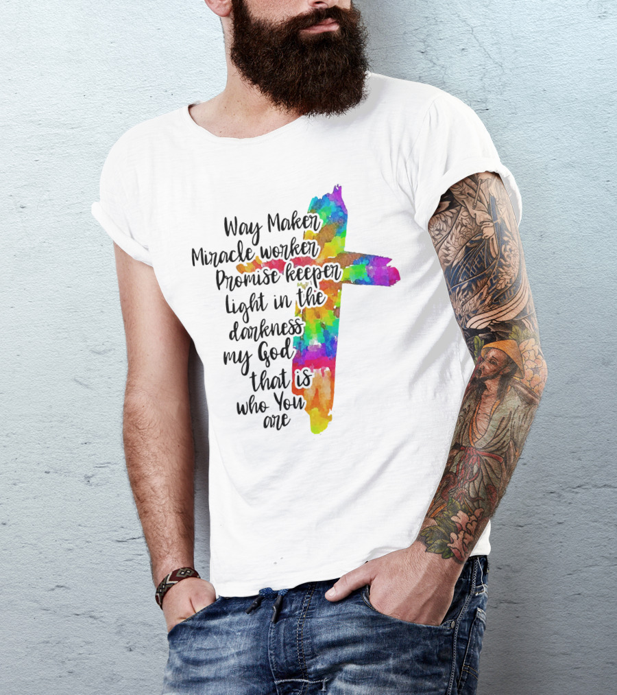 Way Maker Miracle Worker Promise Keeper Light In The Darkness My God That Is Who You Are Colorful Cross T-Shirt