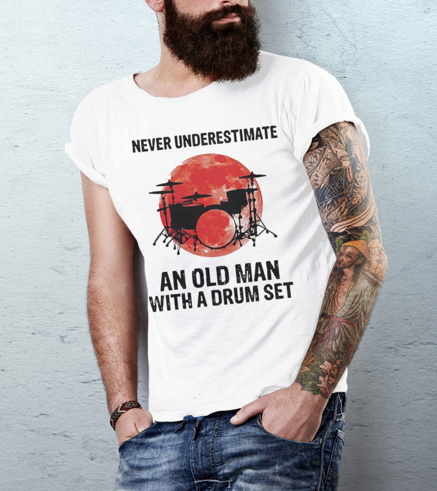 Never Underestimate An Old Man With A Drum Set Sunset T-Shirt