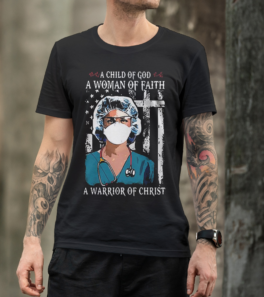 A Child Of God A Woman Of Faith A Warrior Of Christ American Flag Nurse T-Shirt