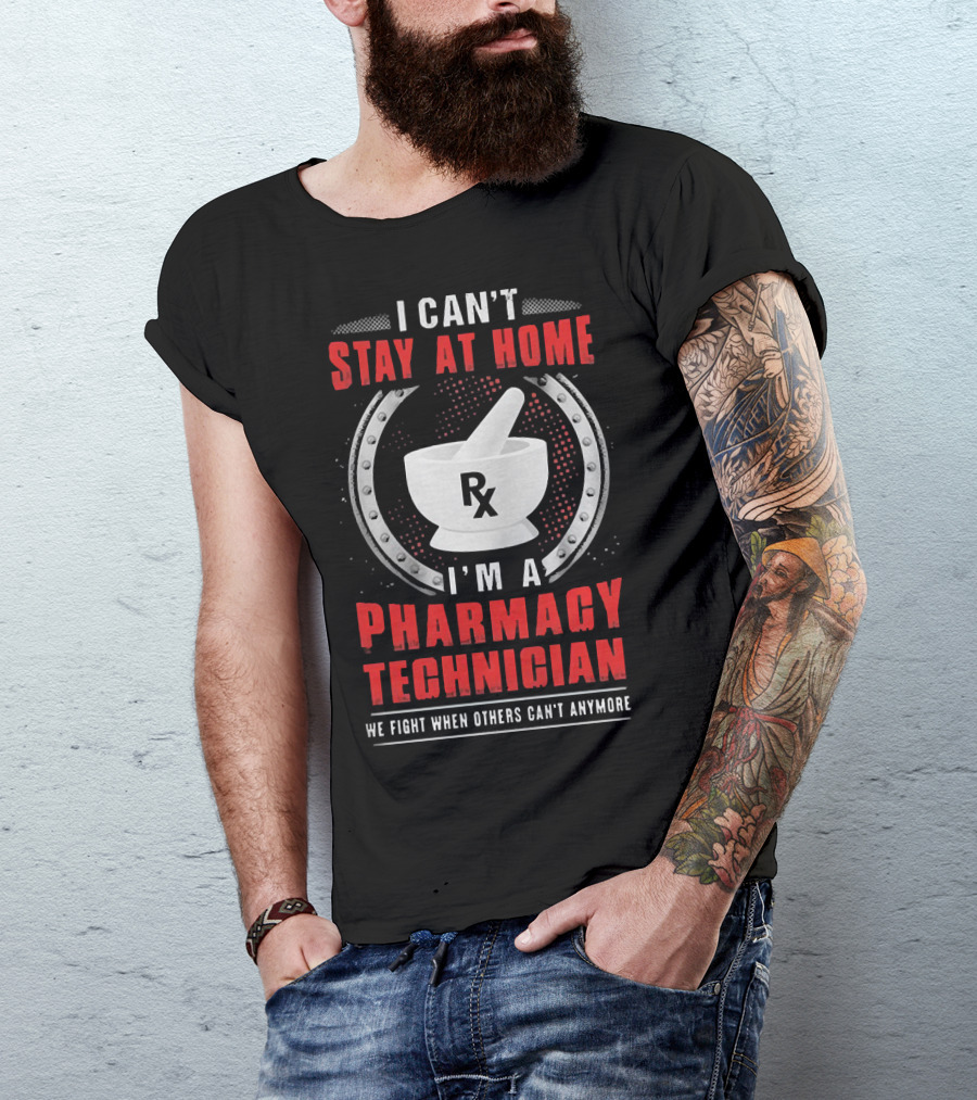 I Can't Stay At Home I'm A Pharmacy Technician We Fight When Others Can't Anymore Rx Mortar And Pestle T-Shirt
