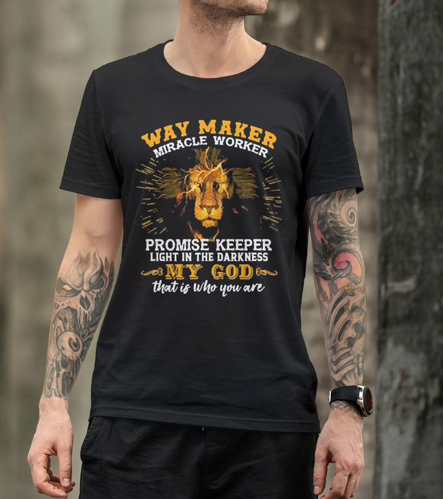 Way Maker Miracle Worker Promise Keeper Light In The Darkness My God That Is Who You Are Lion T-Shirt