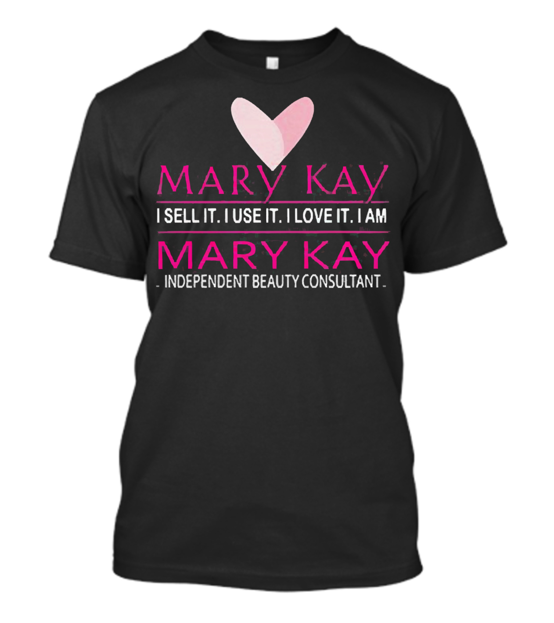 Mary Kay I Sell It I Use It I Love It I Am Mary Kay Independent Beauty Consultant T-Shirt