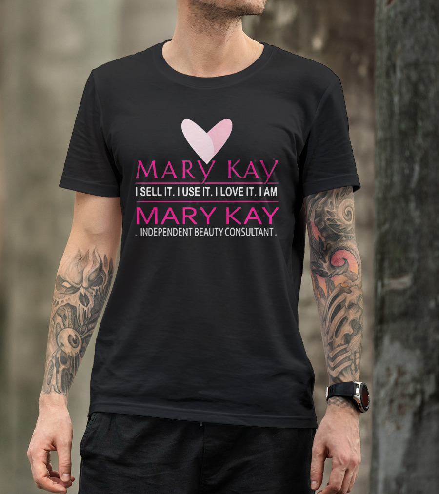 Mary Kay I Sell It I Use It I Love It I Am Mary Kay Independent Beauty Consultant T-Shirt