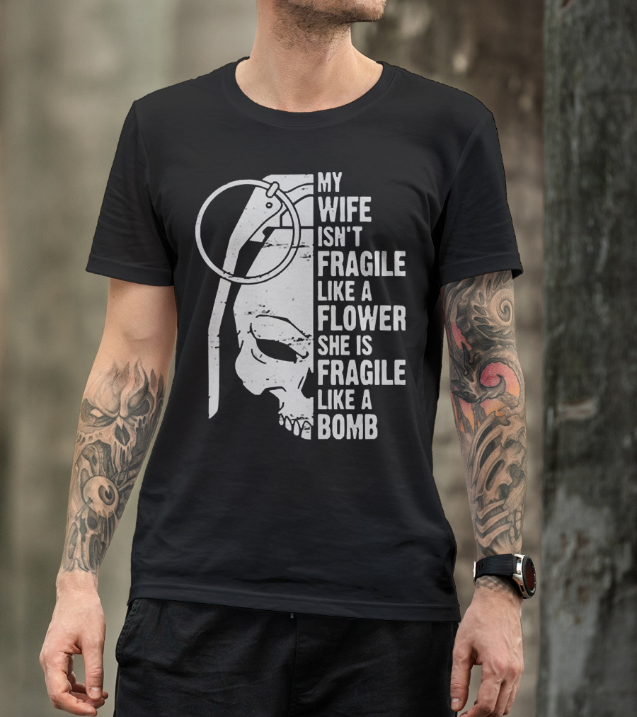Skull My Wife Isn't Fragile Like A Flower She Is Fragile Like A Bomb T-Shirt