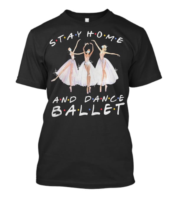 Stay Home And Dance Ballet Colorful Ballerinas T-Shirt