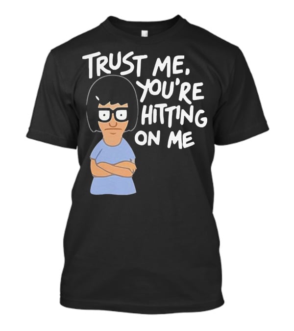 Trust Me You're Hitting On Me Tina Belcher T-Shirt