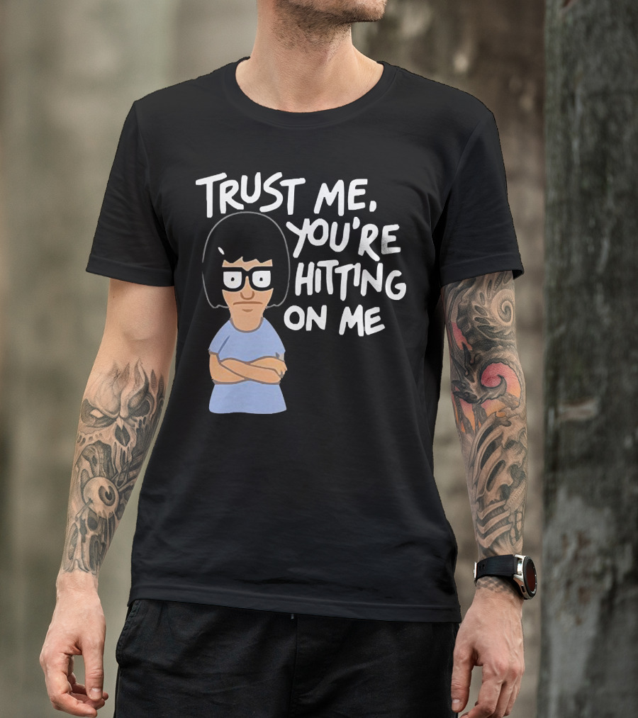 Trust Me You're Hitting On Me Tina Belcher T-Shirt