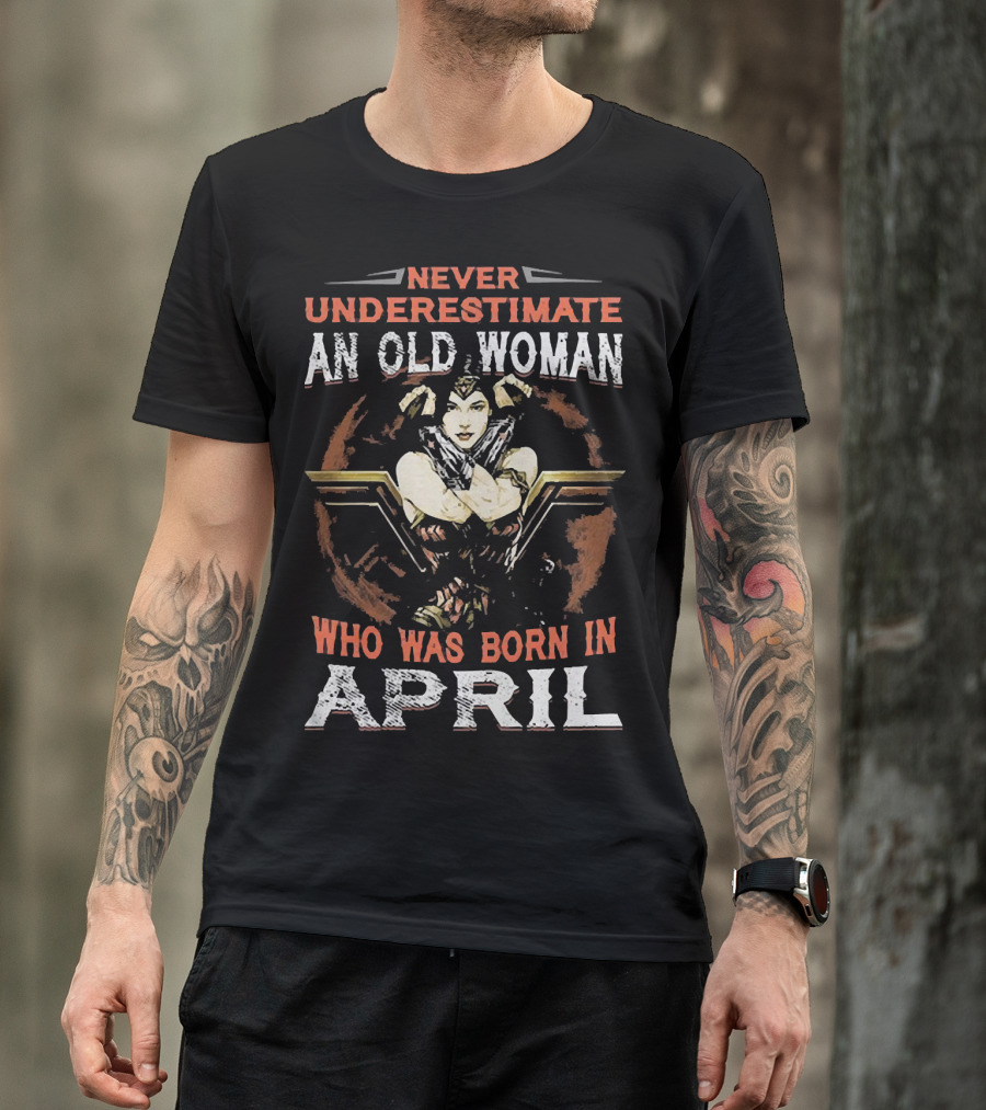 Never Underestimate An Old Woman Who Was Born In April Wonder Woman T-Shirt