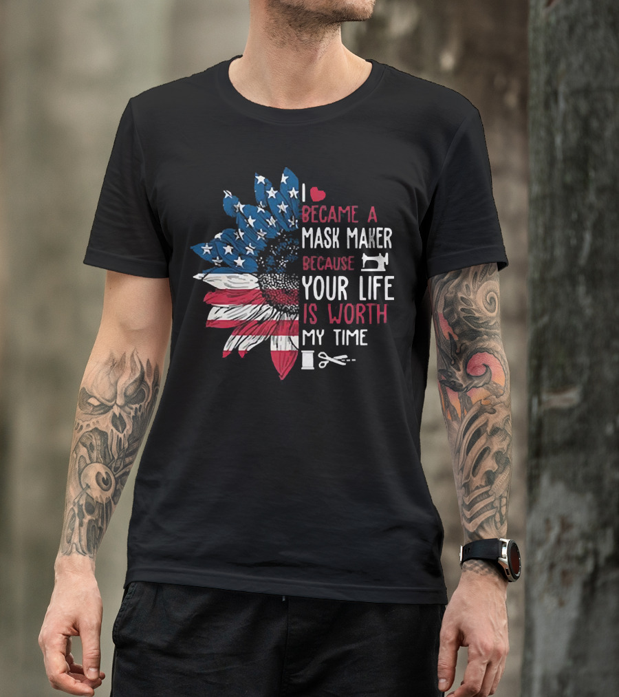 I Love Became A Mask Maker Because Your Life Is Worth My Time Flower America Flag T-Shirt