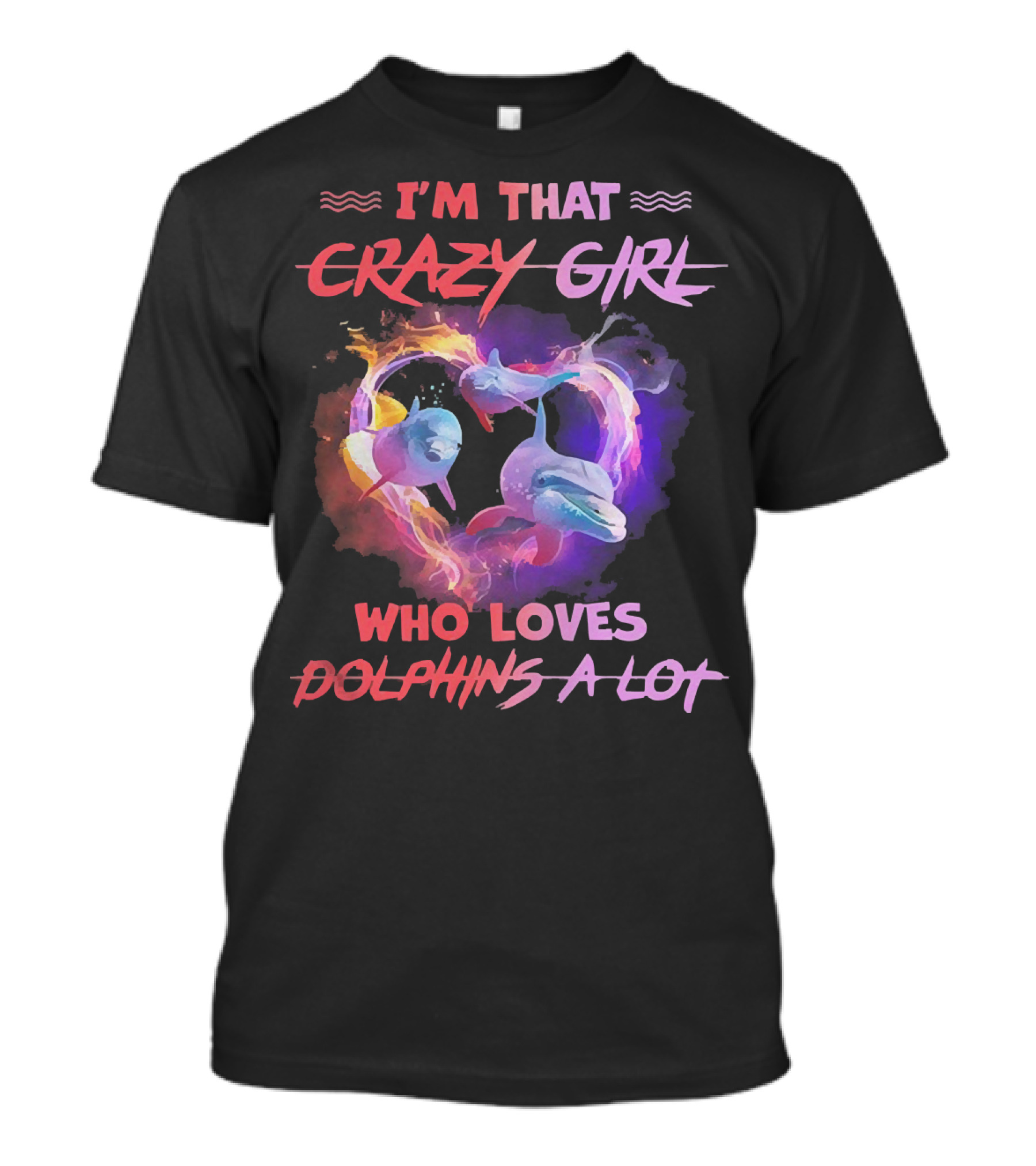 I'm That Crazy Girl Who Loves Dolphins A Lot T-Shirt