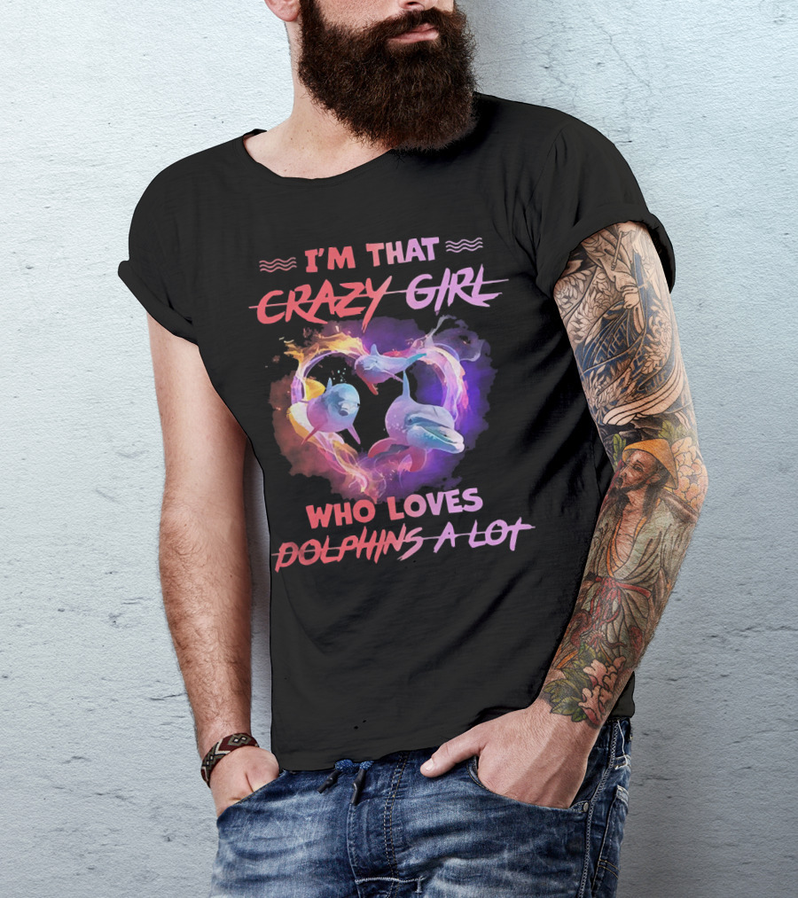 I'm That Crazy Girl Who Loves Dolphins A Lot T-Shirt