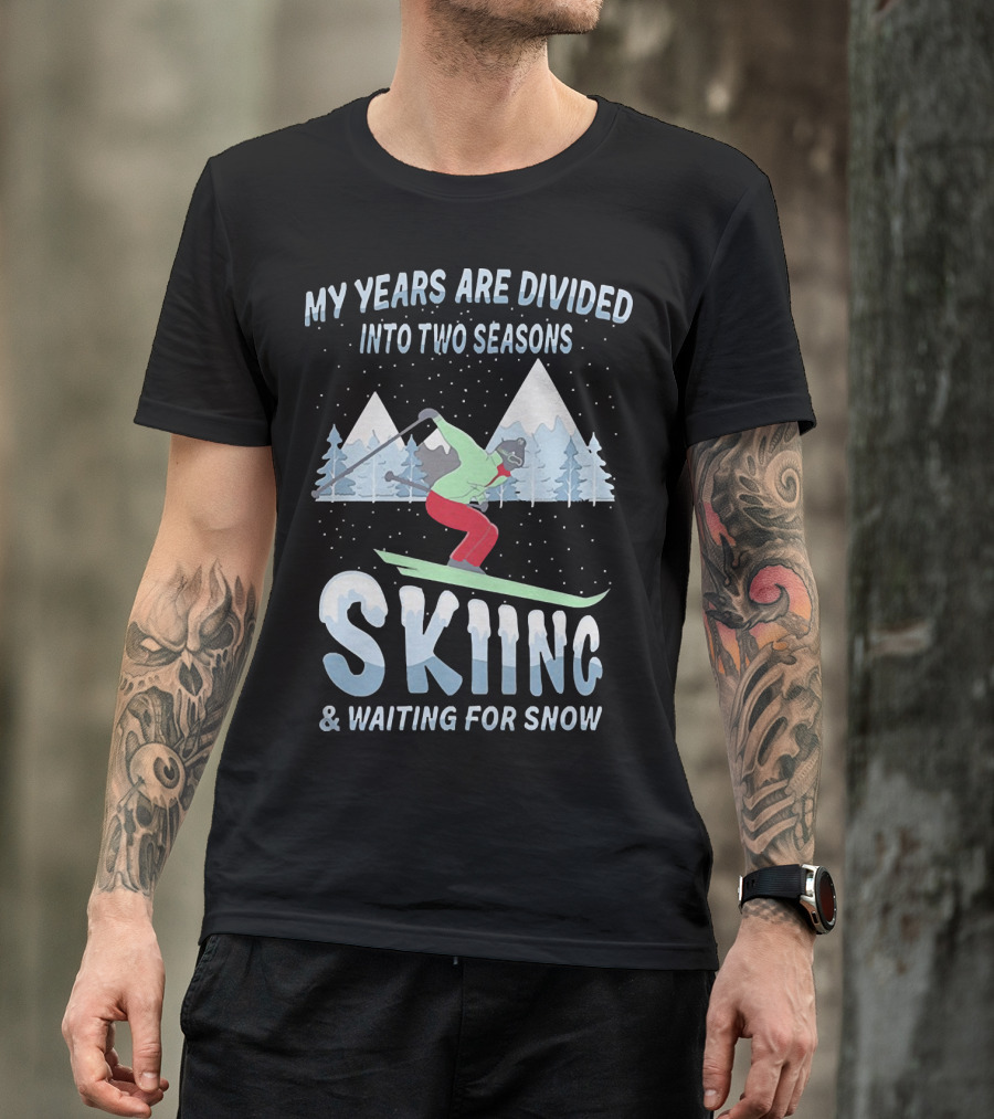 My Years Are Divided Into Two Seasons Skiing And Waiting For Snow With Skier In Mountain Landscape T-Shirt