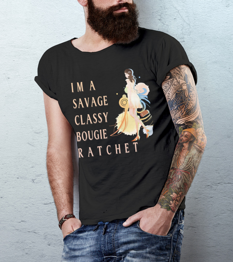 I'm A Savage Classy Bougie Ratchet T-Shirt