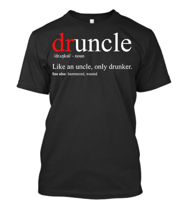 Druncle Like An Uncle Only Drunker Definition Hammered Wasted T-Shirt