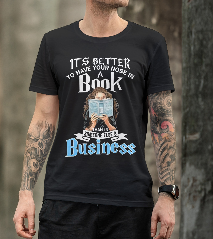 It's Better To Have Your Nose In A Book Than In Someone Else's Business T-Shirt