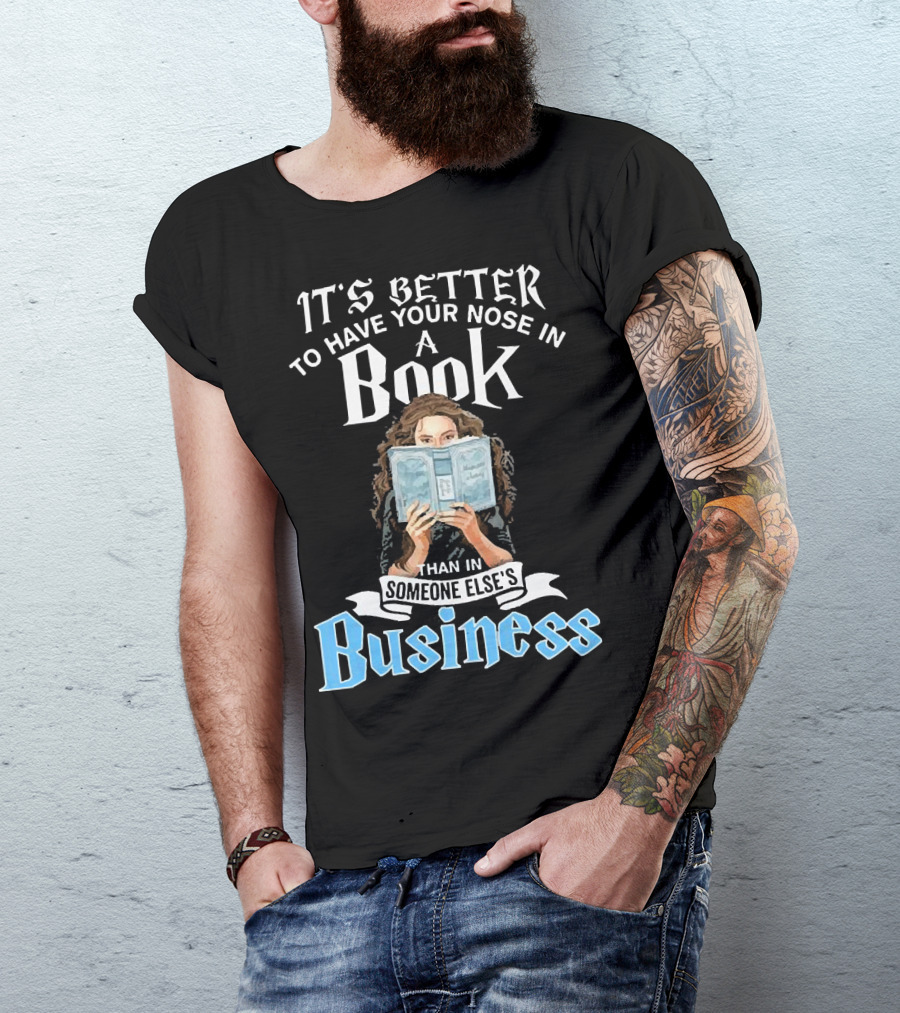 It's Better To Have Your Nose In A Book Than In Someone Else's Business T-Shirt
