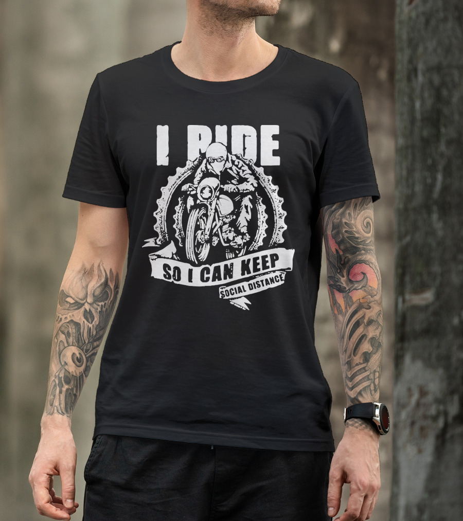 I Ride Motorcycle So I Can Keep Social Distance T-Shirt