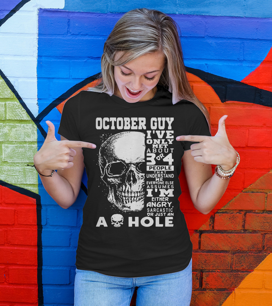 October Guy I've Only Met About 3 Or 4 People That Understand Me Everyone Else Assumes I'm Either Angry Sarcastic Or Just An A Hole Skull T-Shirt
