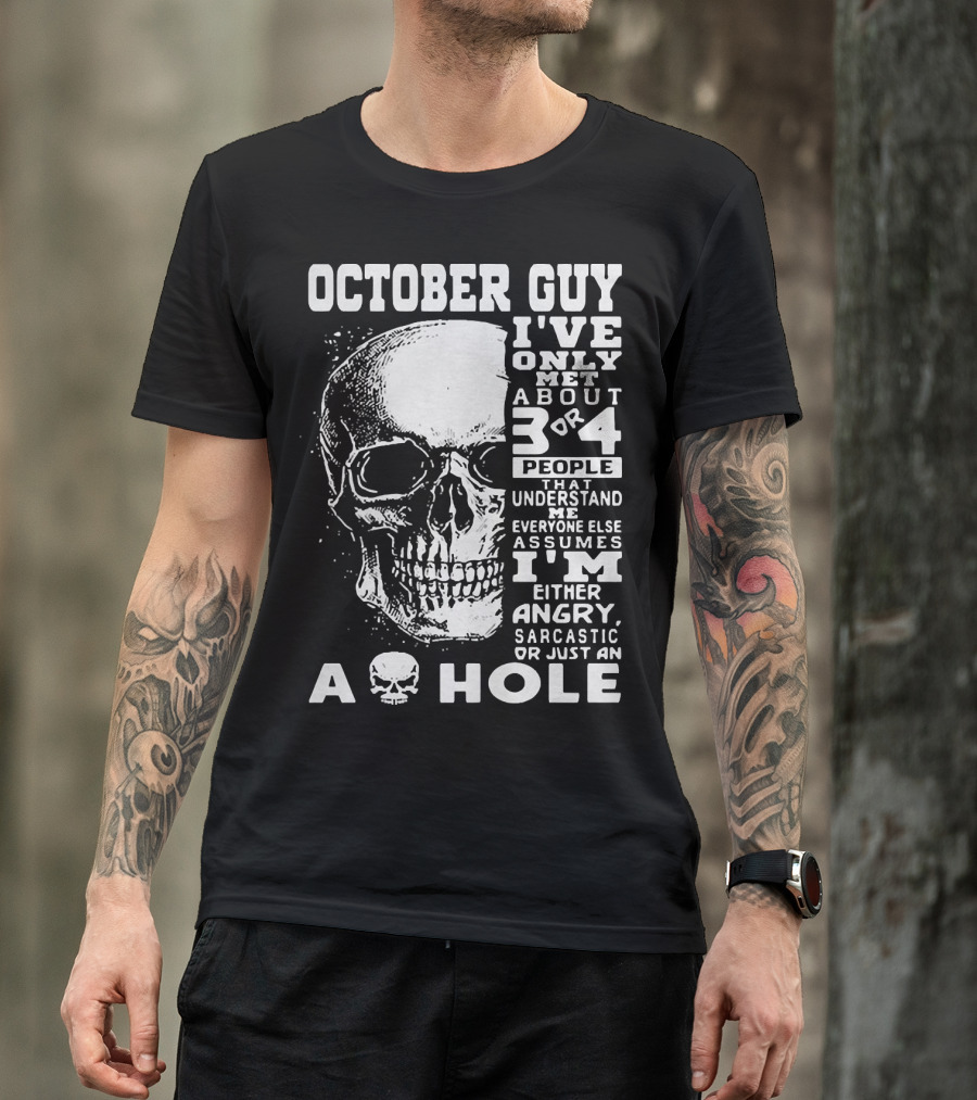 October Guy I've Only Met About 3 Or 4 People That Understand Me Everyone Else Assumes I'm Either Angry Sarcastic Or Just An A Hole Skull T-Shirt