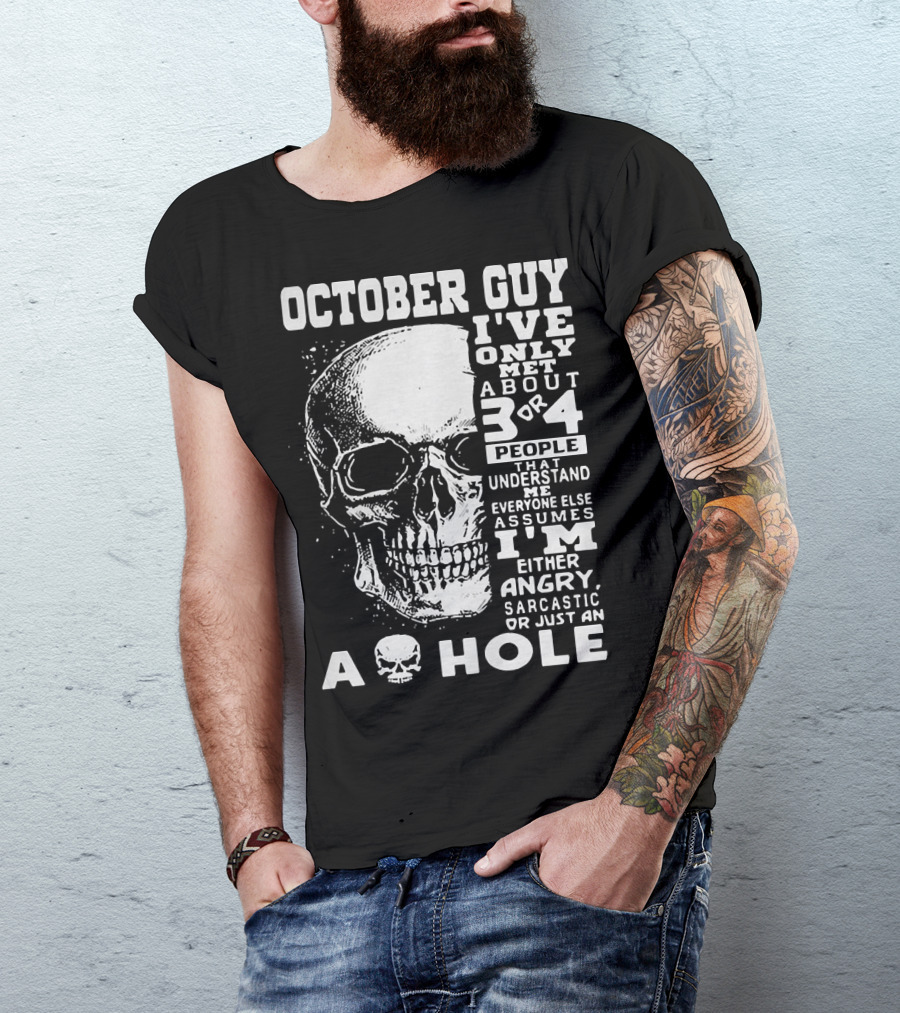 October Guy I've Only Met About 3 Or 4 People That Understand Me Everyone Else Assumes I'm Either Angry Sarcastic Or Just An A Hole Skull T-Shirt