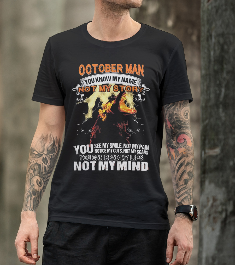 October Man You Know My Name Not My Story You See My Smile Not My Pain Notice My Cuts Not My Scars You Can Read My Lips Not My Mind T-Shirt