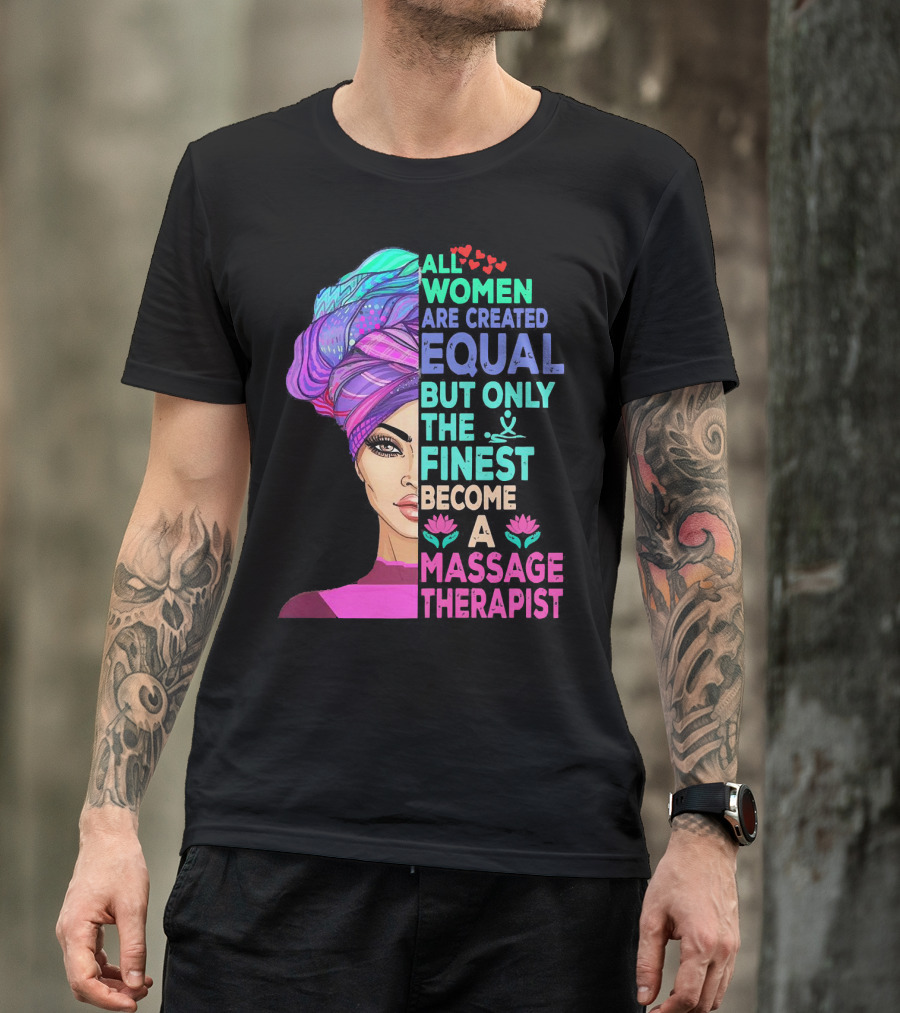 All Women Are Created Equal But Only The Finest Become A Massage Therapist Lotus Hearts Woman Half Face T-Shirt