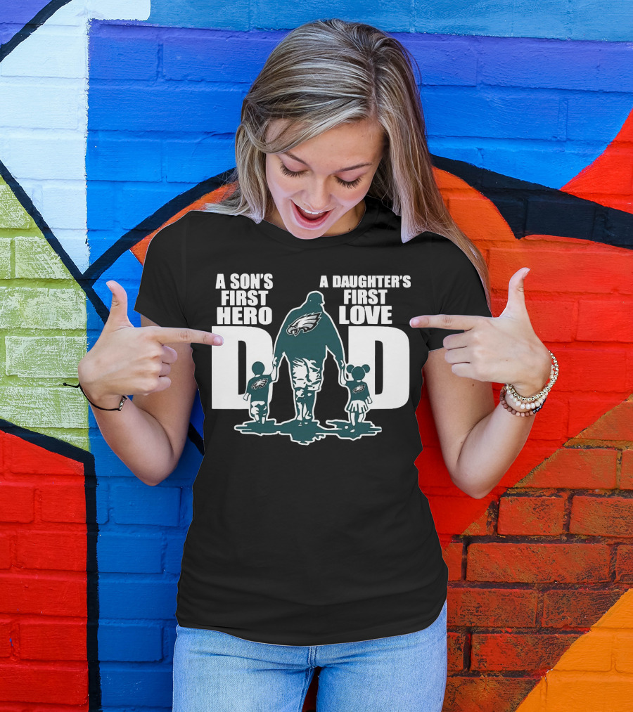 Go Birds Dad A Son’s First Hero A Daughter’s First Love Eagles Dad T-Shirt