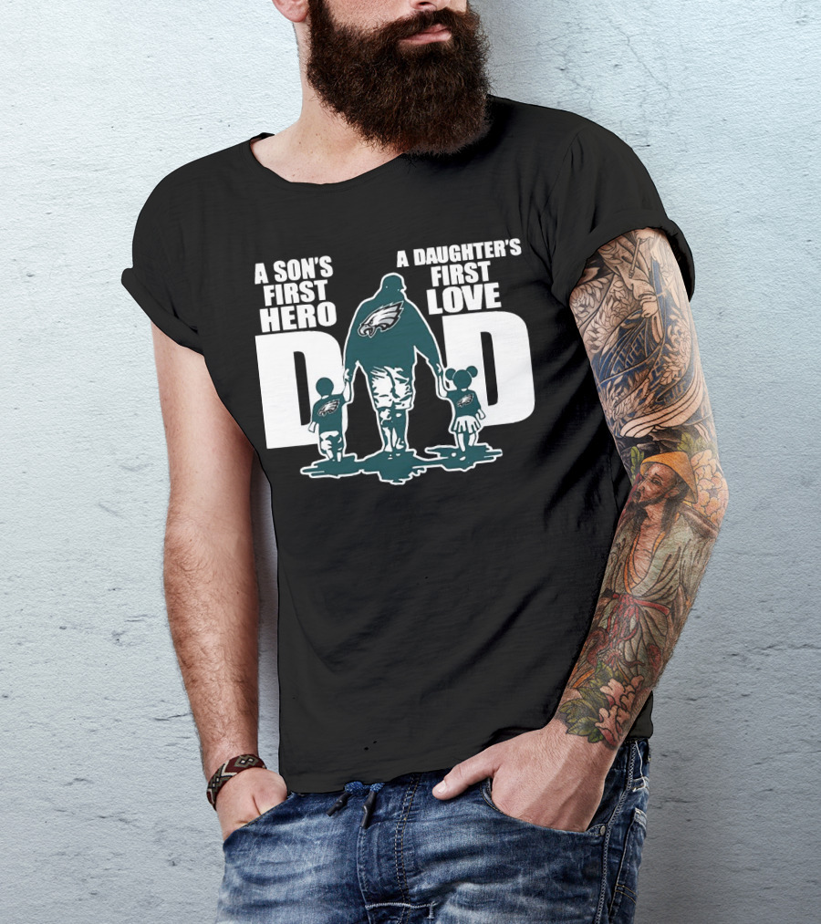 Go Birds Dad A Son’s First Hero A Daughter’s First Love Eagles Dad T-Shirt