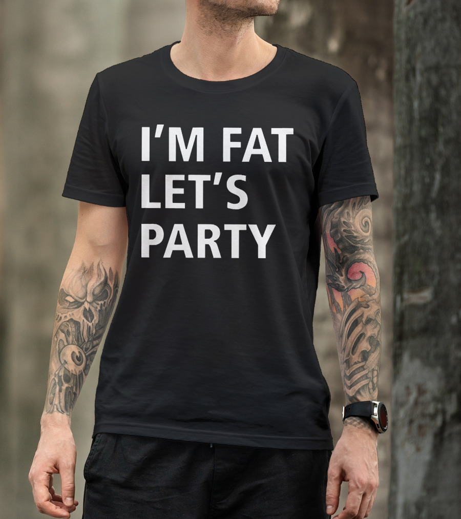 I'm Fat Let's Party T-Shirt