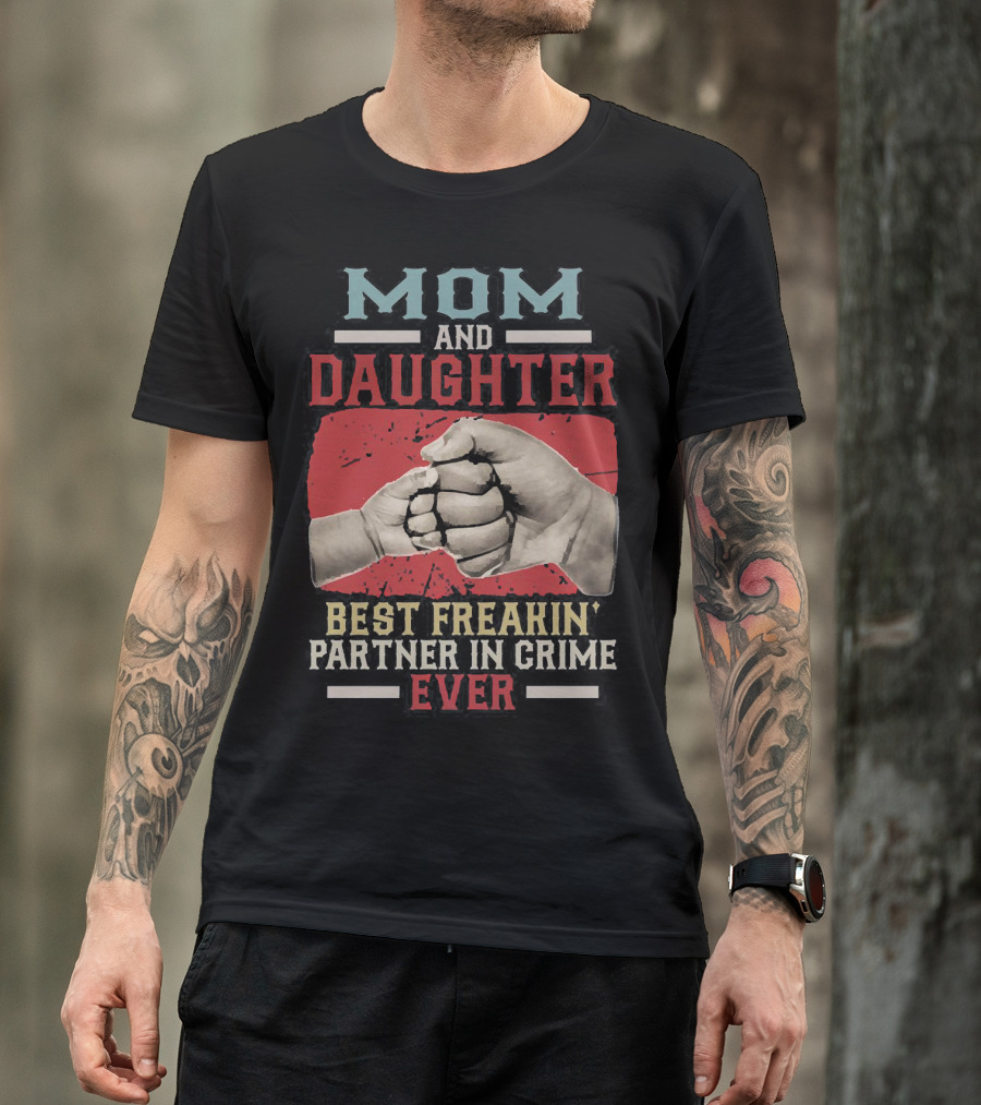 Mom And Daughter Best Freakin Partner In Crime Ever Fist Bump T-Shirt