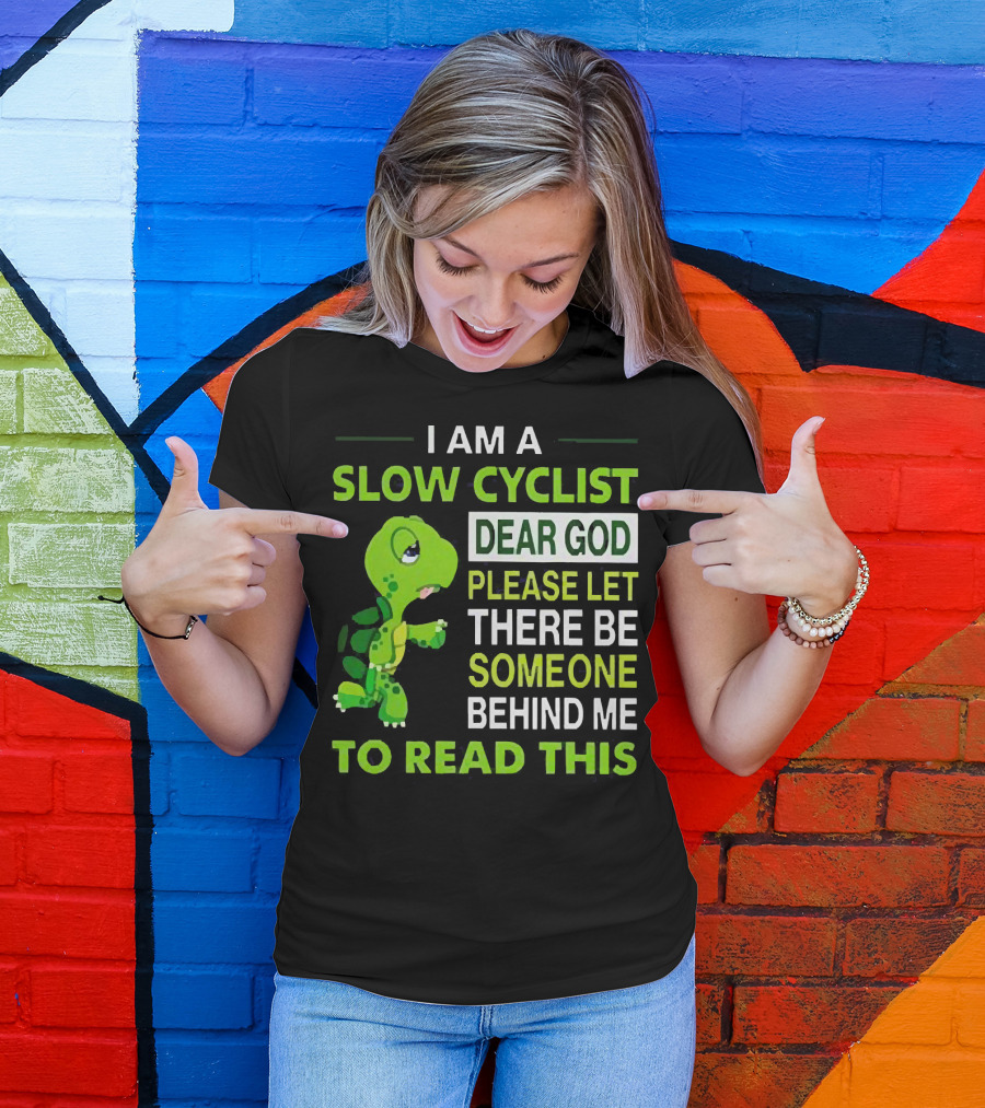 I Am A Slow Cyclist Turtle Dear God Please Let There Be Someone Behind Me To Read This T-Shirt